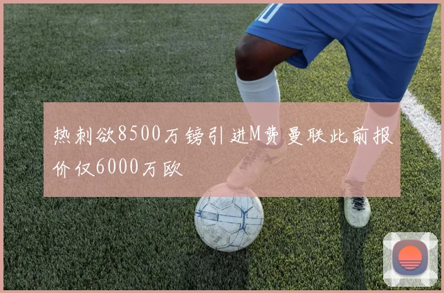 热刺欲8500万镑引进M费曼联此前报价仅6000万欧